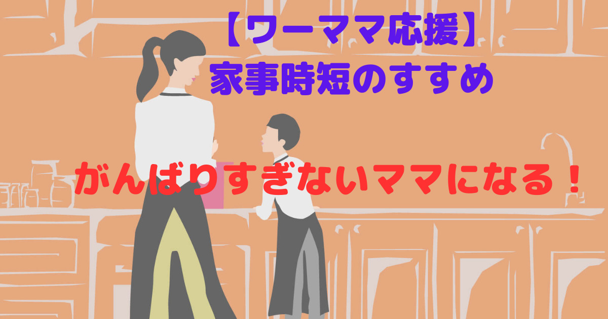 【ワーママ応援】 家事時短のすすめ がんばりすぎないママになる！　